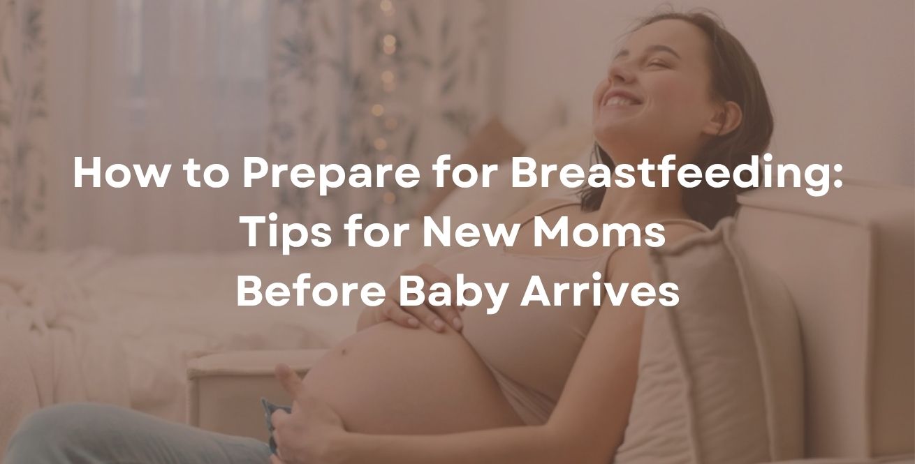 How to Prepare for Breastfeeding: Tips for New Moms Before Baby Arrives
