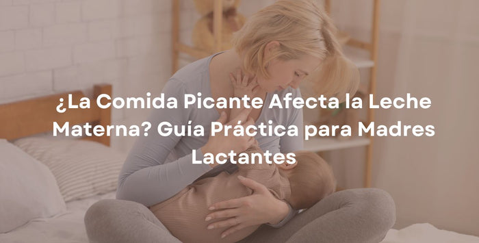 ¿La Comida Picante Afecta la Leche Materna? Guía Práctica para Madres Lactantes