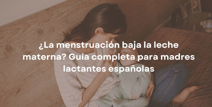¿La menstruación baja la leche materna? Guía completa para madres lactantes españolas