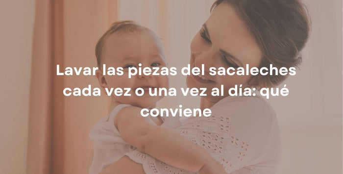 Lavar las piezas del sacaleches cada vez o una vez al día: qué conviene