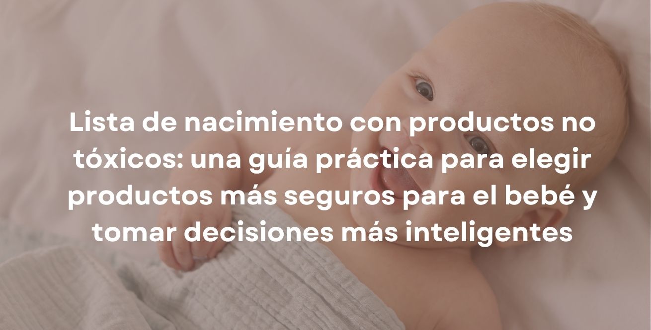 :Lista de nacimiento con productos no tóxicos: una guía práctica para elegir productos más seguros para el bebé y tomar decisiones más inteligentes