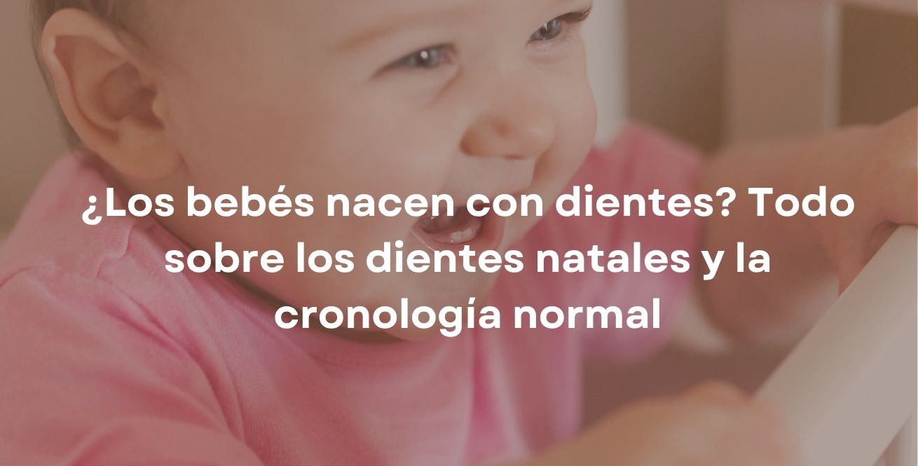 ¿Los bebés nacen con dientes? Todo sobre los dientes natales y la cronología normal