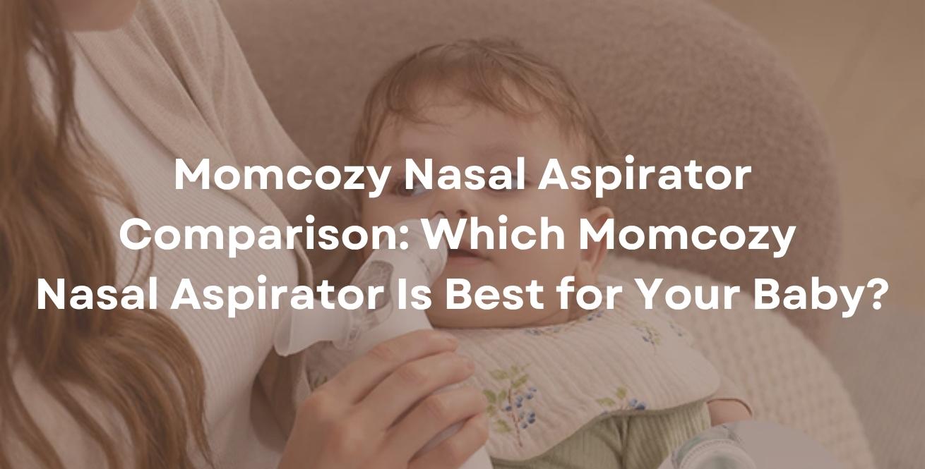 Momcozy Nasal Aspirator Comparison: Which Momcozy Nasal Aspirator Is Best for Your Baby?