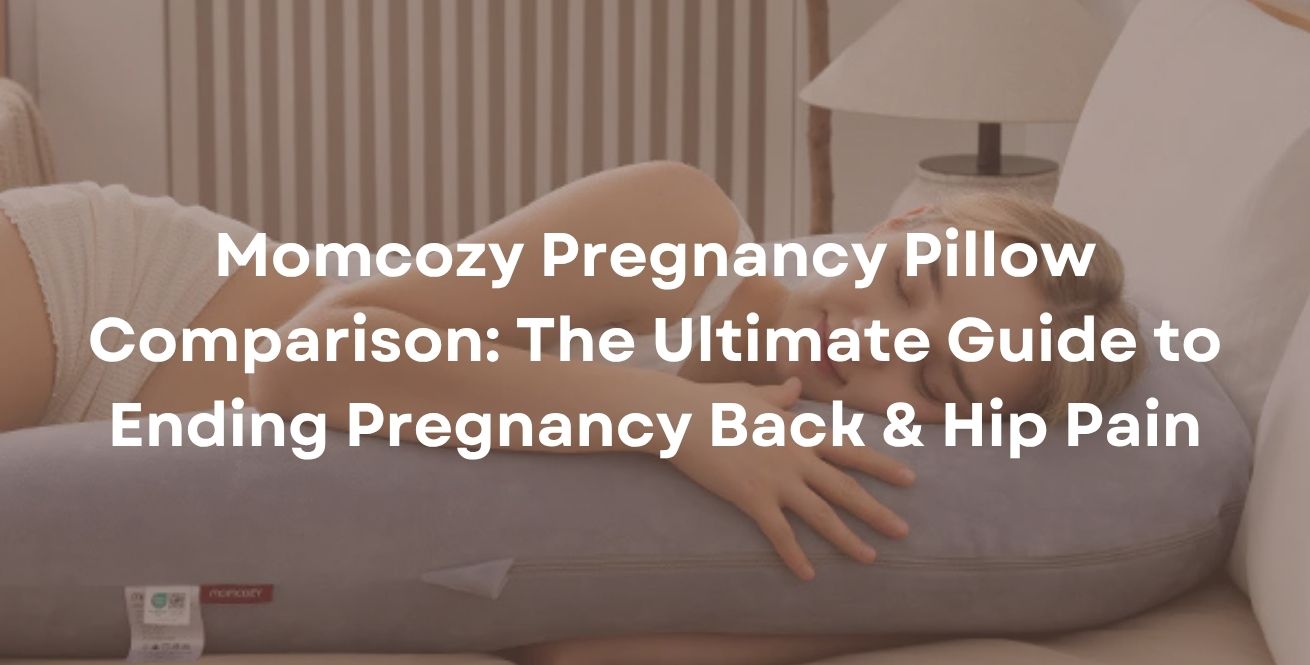 Momcozy Pregnancy Pillow Comparison: The Ultimate Guide to Ending Pregnancy Back & Hip Pain