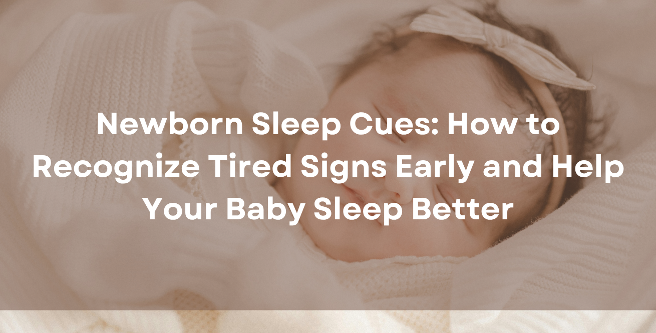 Newborn Sleep Cues: How to Recognize Tired Signs Early and Help Your Baby Sleep Better
