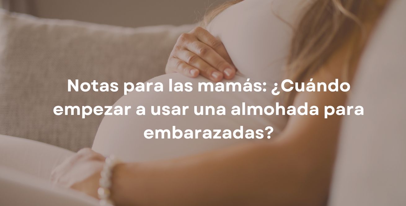 Notas para las mamás: ¿Cuándo empezar a usar una almohada para embarazadas?