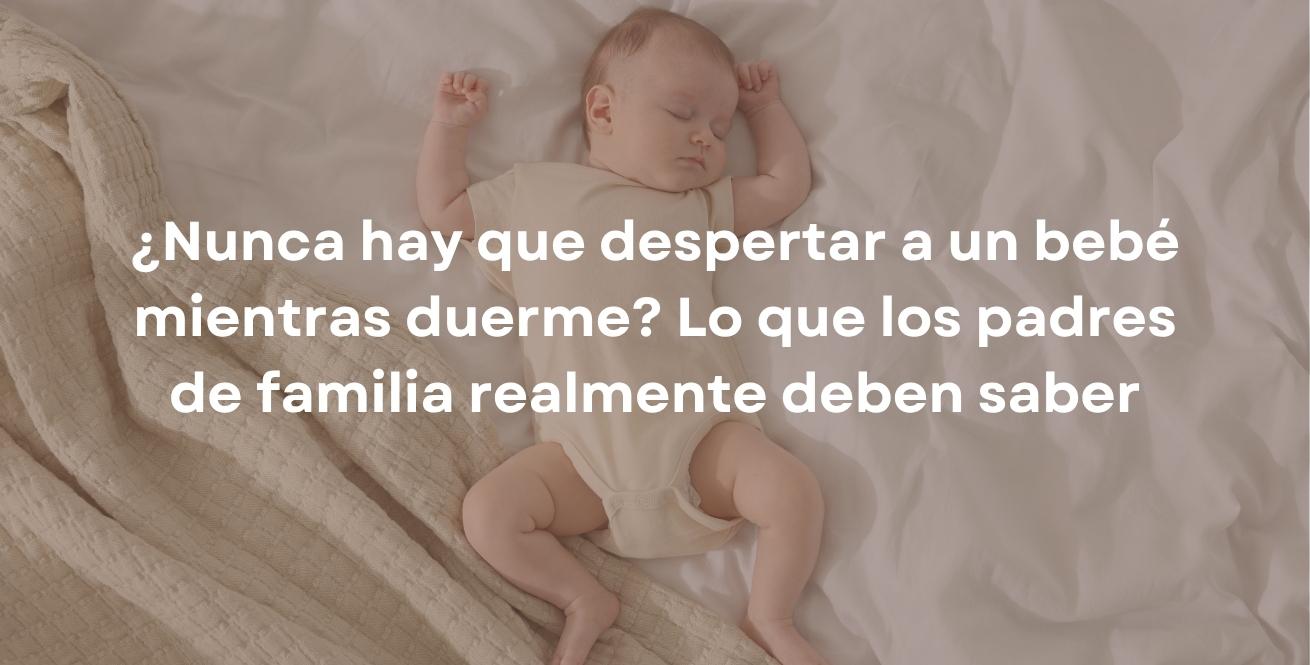 ¿Nunca hay que despertar a un bebé mientras duerme? Lo que los padres de familia realmente deben saber