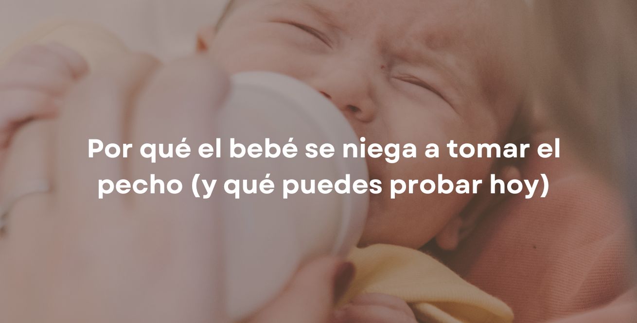 Por qué el bebé se niega a tomar el pecho (y qué puedes probar hoy)