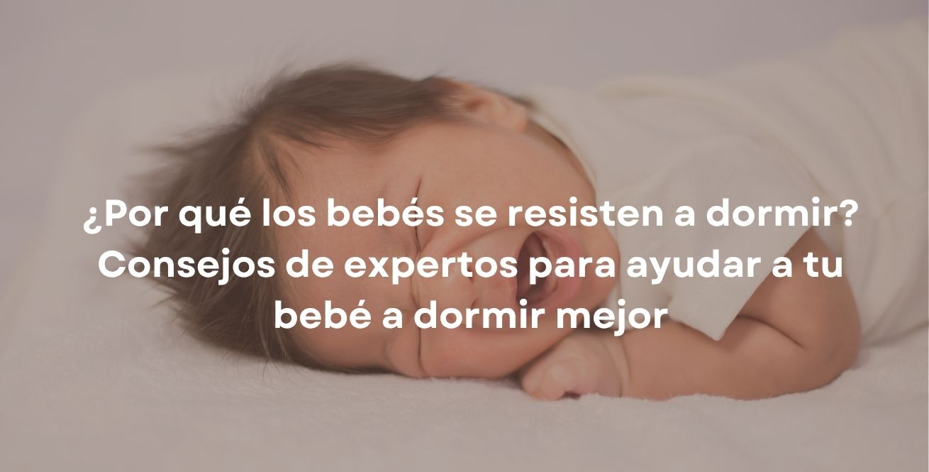 ¿Por qué los bebés se resisten a dormir? Consejos de expertos para ayudar a tu bebé a dormir mejor