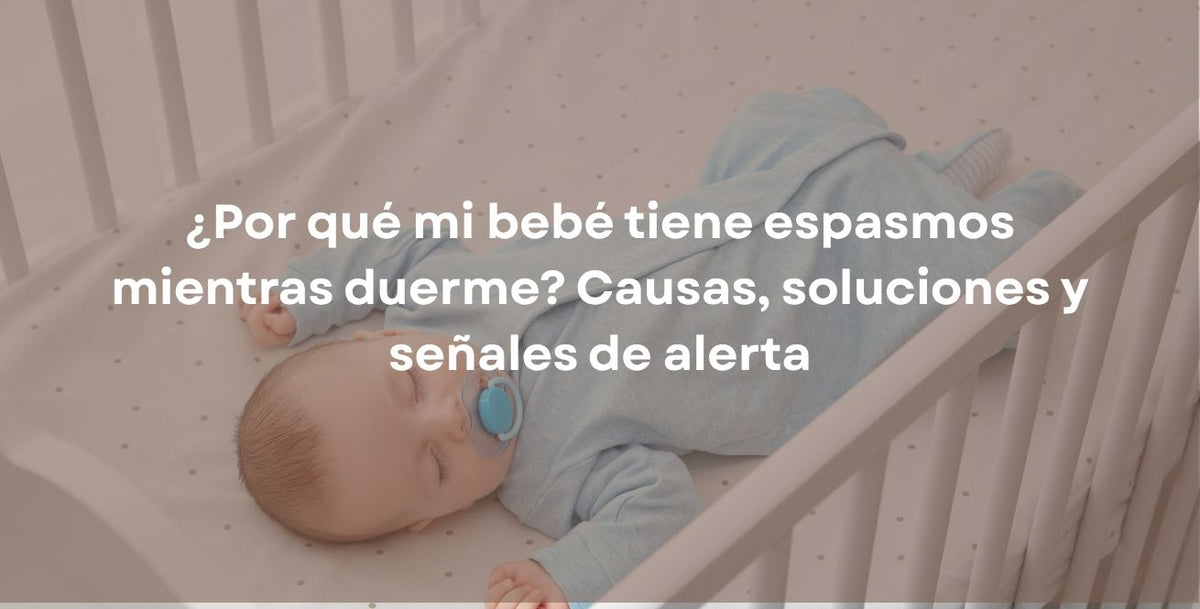 ¿Por qué mi bebé tiene espasmos mientras duerme? Causas, soluciones y señales de alerta