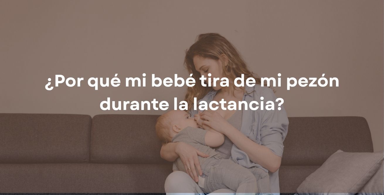 ¿Por qué mi bebé tira de mi pezón durante la lactancia?