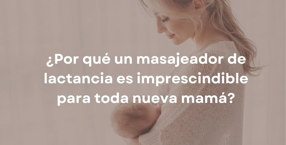 ¿Por qué un masajeador de lactancia es imprescindible para toda nueva mamá?