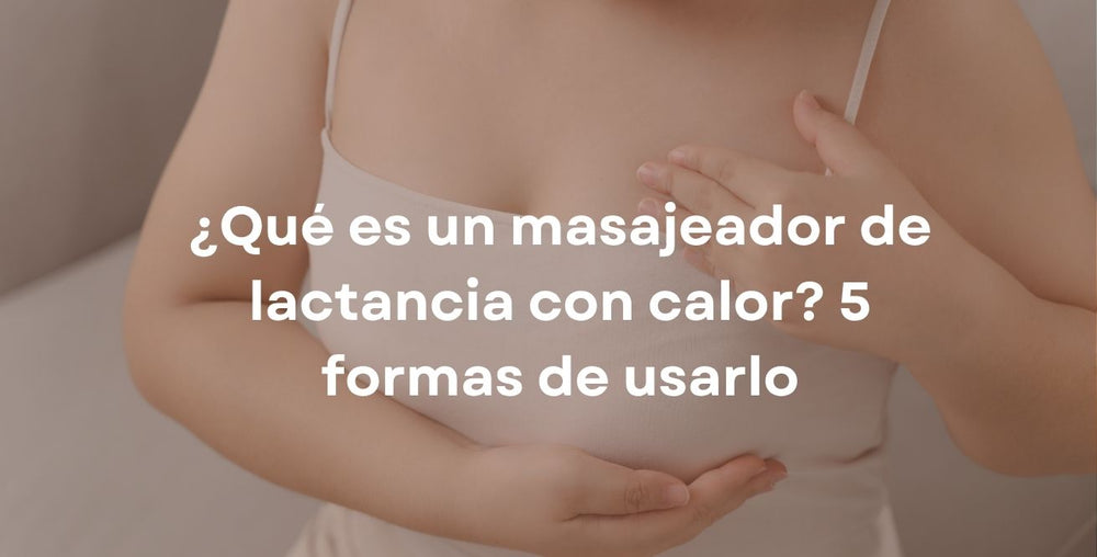 ¿Qué es un masajeador de lactancia con calor? 5 formas de usarlo