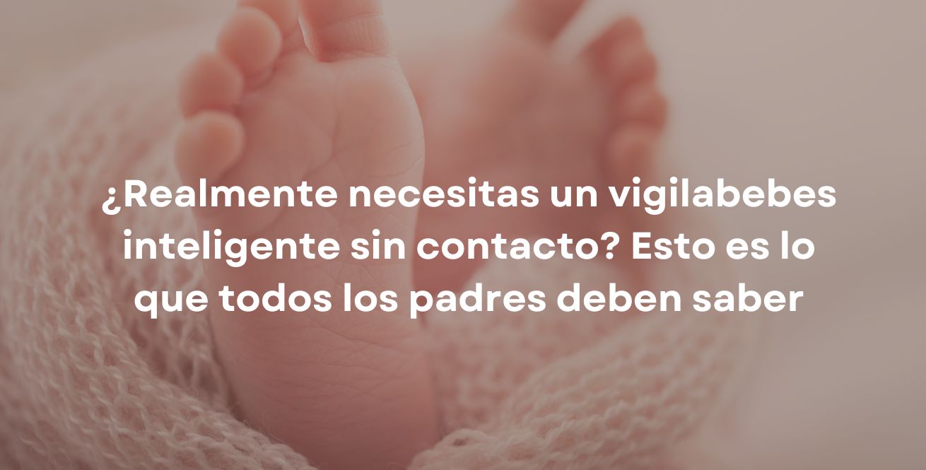 ¿Realmente necesitas un vigilabebes inteligente sin contacto? Esto es lo que todos los padres deben saber