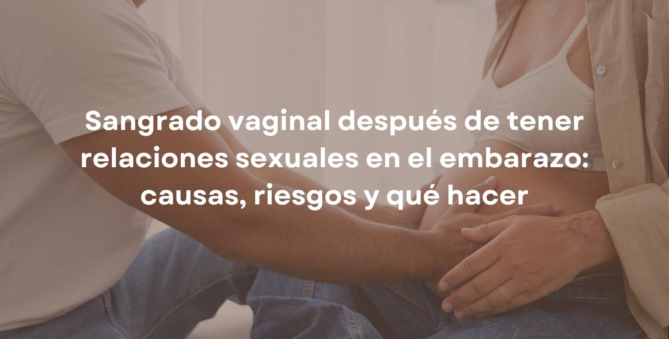 Sangrado vaginal después de tener relaciones sexuales en el embarazo: causas, riesgos y qué hacer