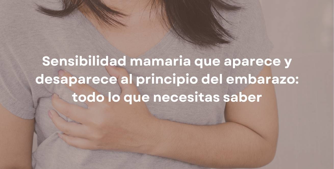 Sensibilidad mamaria que aparece y desaparece al principio del embarazo: todo lo que necesitas saber