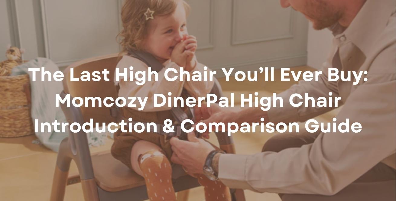 The Last High Chair You’ll Ever Buy: Momcozy DinerPal High Chair Introduction & Comparison Guide