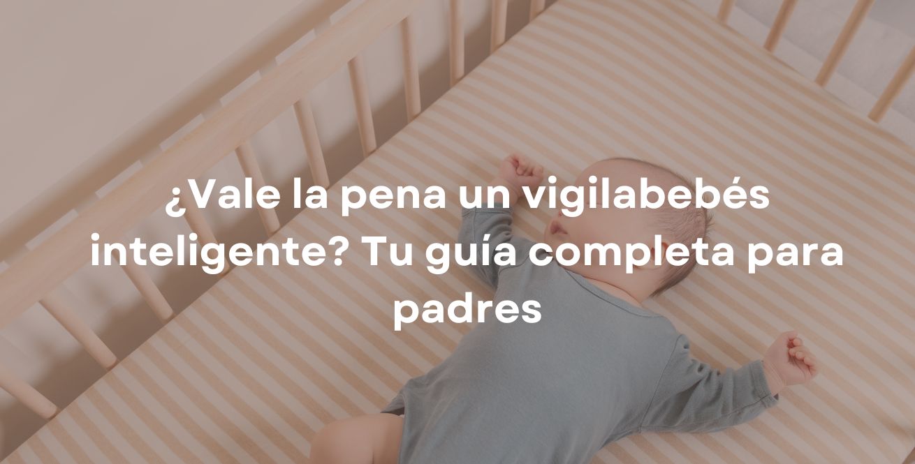 ¿Vale la pena un vigilabebés inteligente? Tu guía completa para padres
