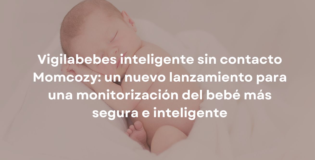 Vigilabebes inteligente sin contacto Momcozy: un nuevo lanzamiento para una monitorización del bebé más segura e inteligente