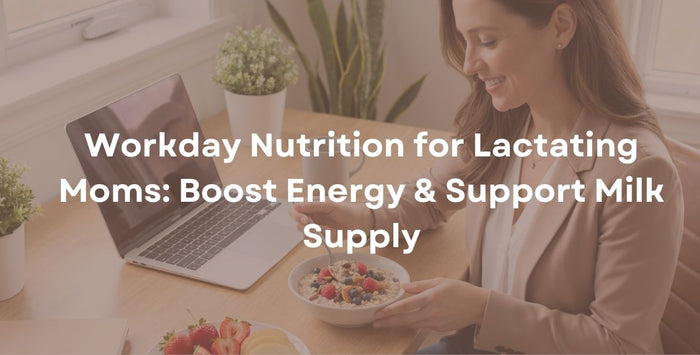 Workday Nutrition for Lactating Moms: Boost Energy & Support Milk Supply