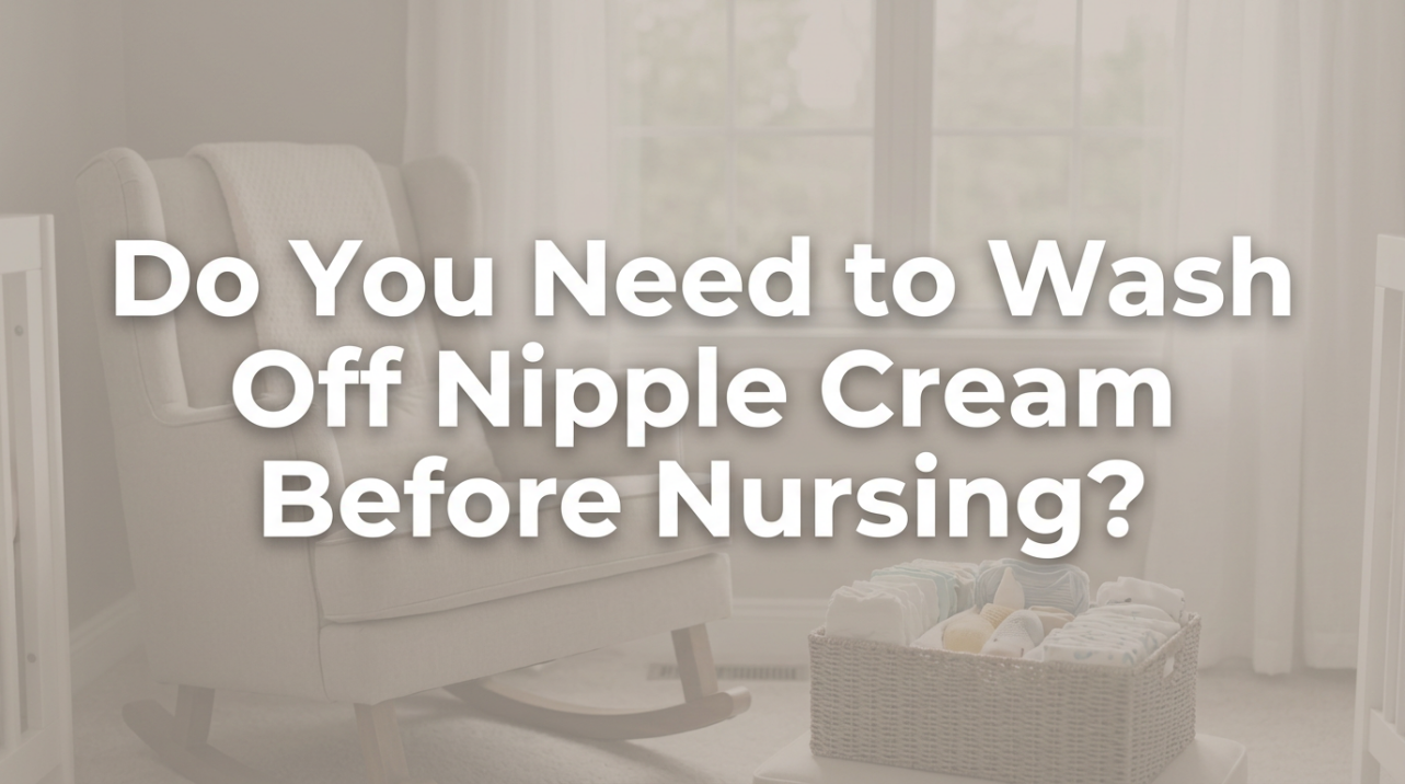 Do You Need to Wash Off Nipple Cream Before Nursing?