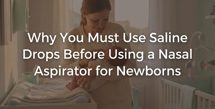 Why You Must Use Saline Drops Before Using a Nasal Aspirator for Newborns
