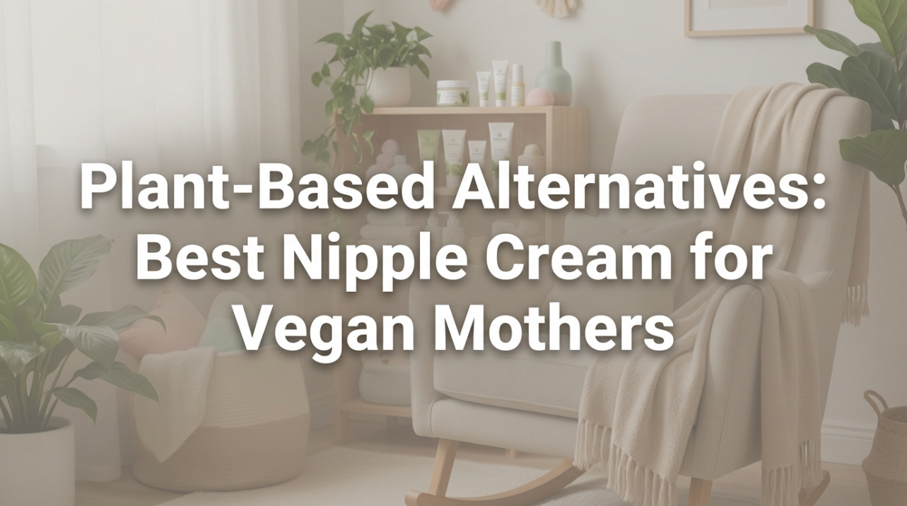 Plant-Based Alternatives: Best Nipple Cream for Vegan Mothers