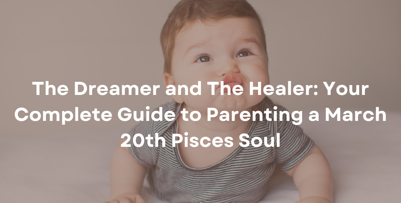 The Dreamer and The Healer: Your Complete Guide to Parenting a March 20th Pisces Soul