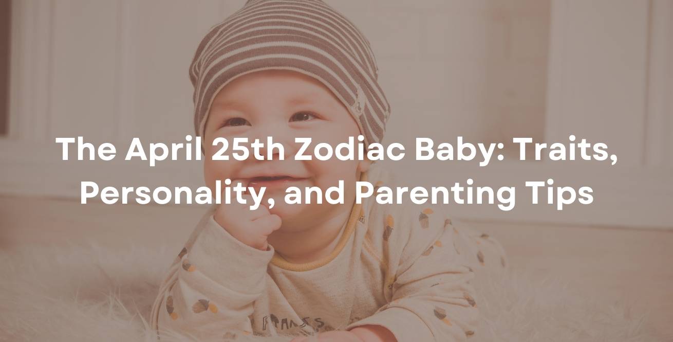 The April 25th Zodiac Baby: Traits, Personality, and Parenting Tips