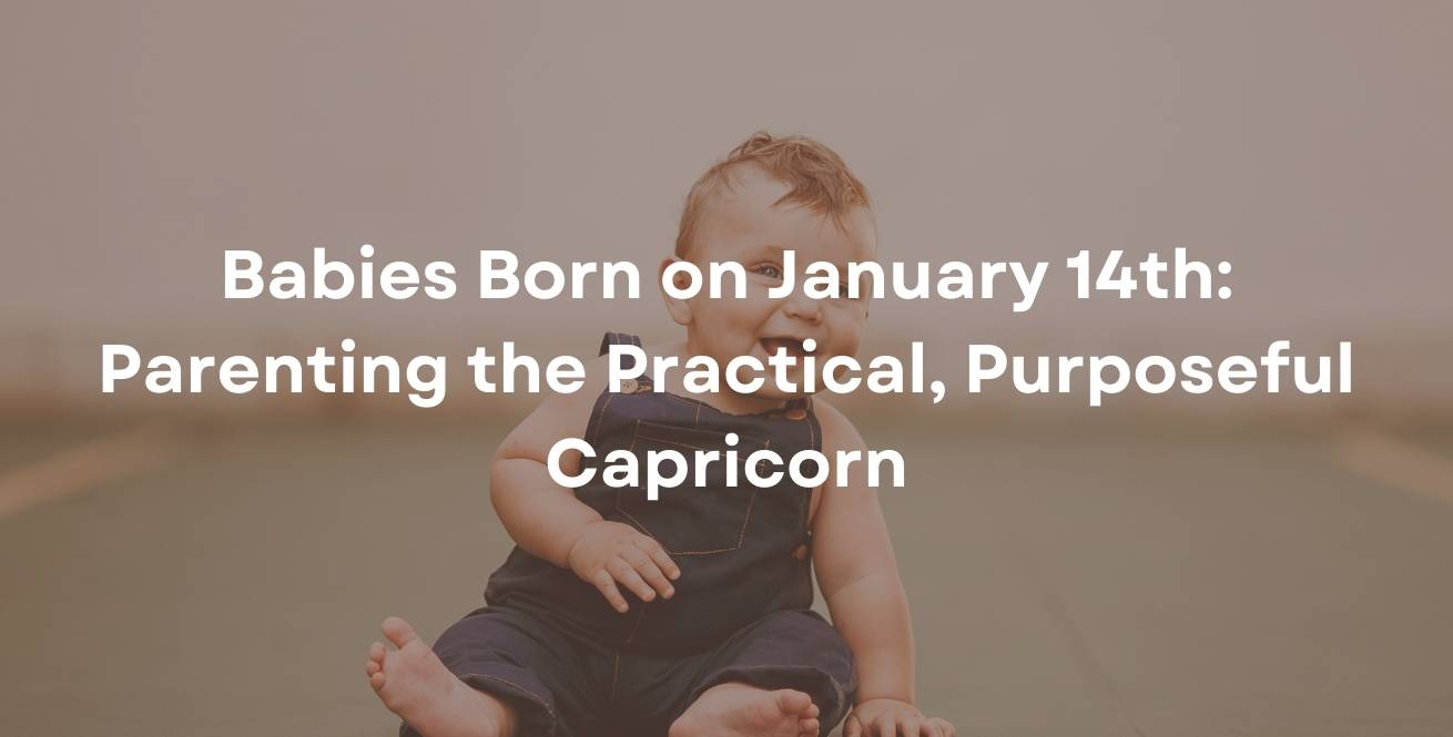 Babies Born on January 14th: Parenting the Practical, Purposeful Capricorn