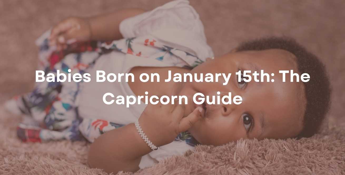 Babies Born on January 15th: The Capricorn Guide
