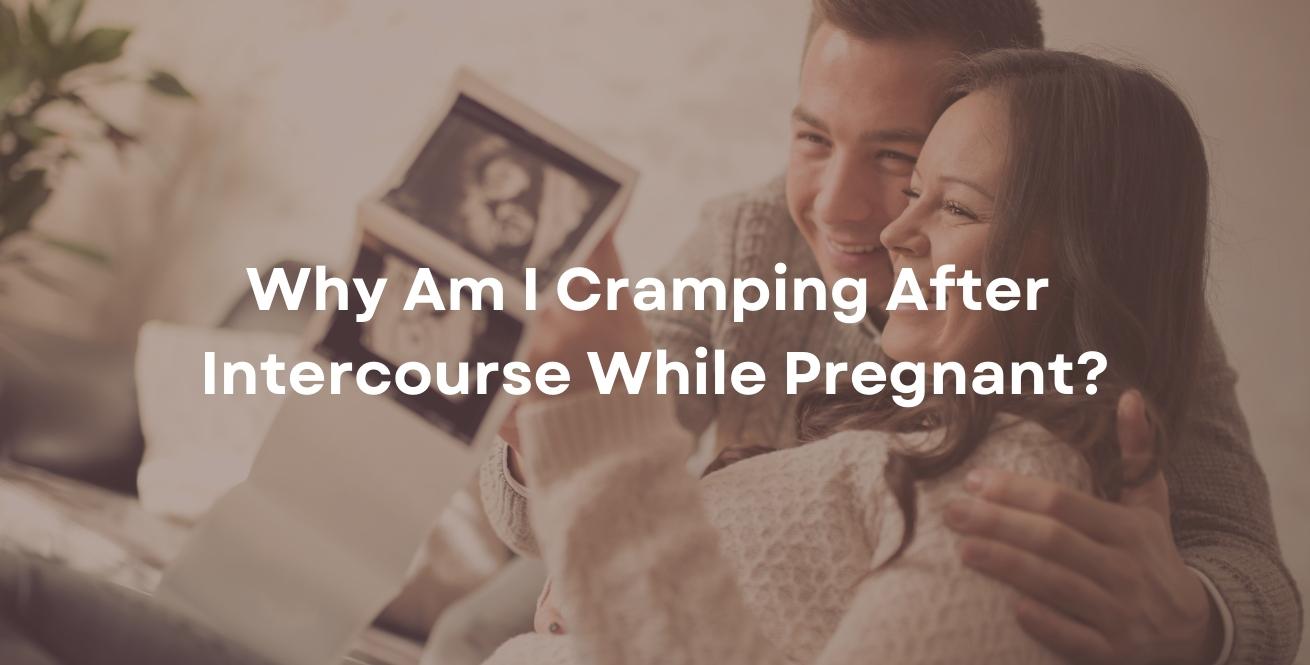 Why Am I Cramping After Intercourse While Pregnant?