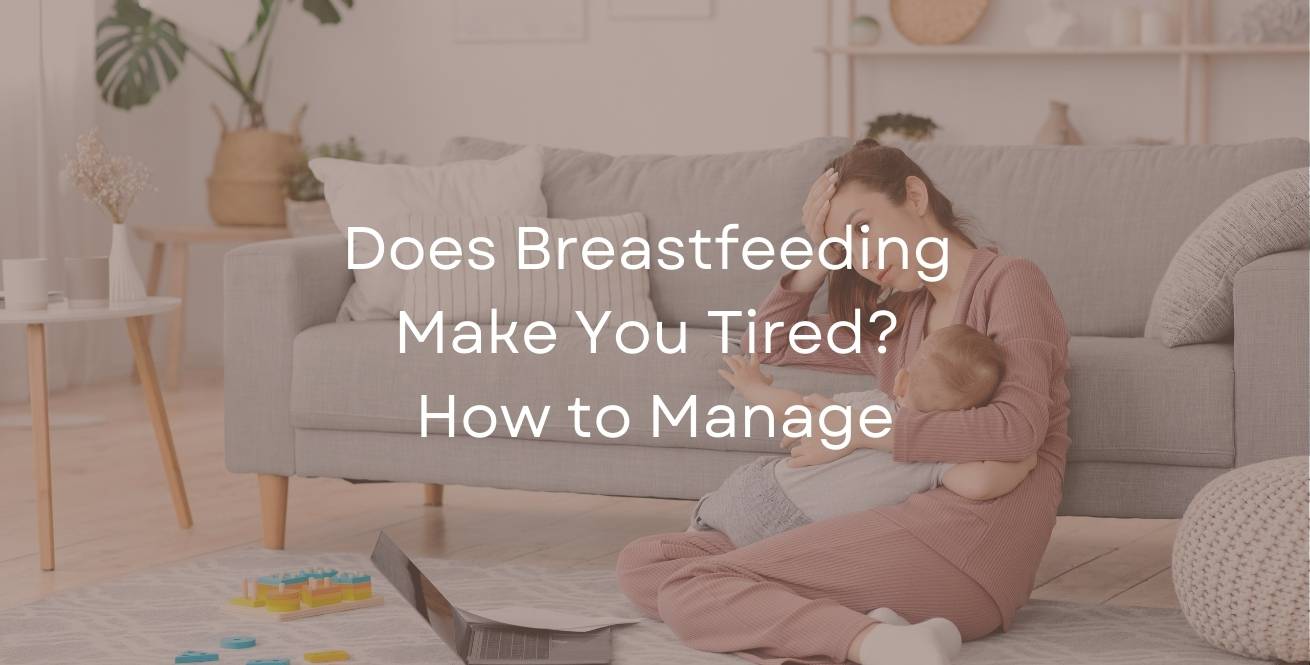 Does Breastfeeding Make You Tired? How to Manage