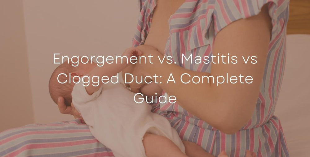 Engorgement vs. Mastitis vs Clogged Duct: A Complete Guide