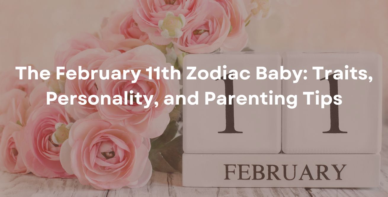 The February 11th Zodiac Baby: Traits, Personality, and Parenting Tips