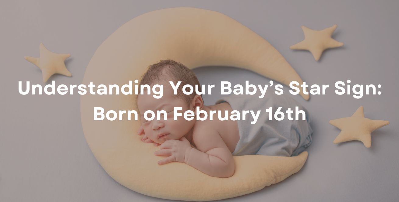 Understanding Your Baby’s Star Sign: Born on February 16th