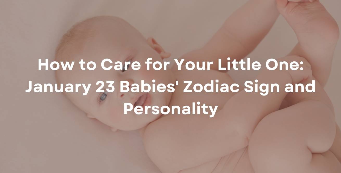 How to Care for Your Little One: January 23 Babies' Zodiac Sign and Personality