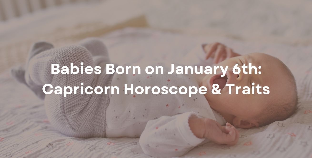 Babies Born on January 6th: Capricorn Horoscope & Traits