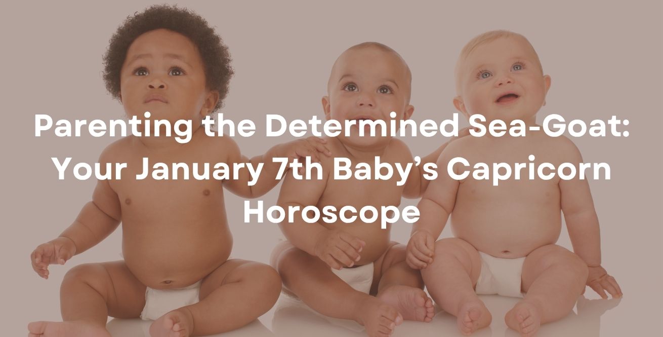 Parenting the Determined Sea-Goat: Your January 7th Baby’s Capricorn Horoscope