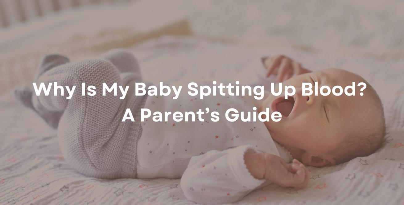 Why Is My Baby Spitting Up Blood? A Parent’s Guide