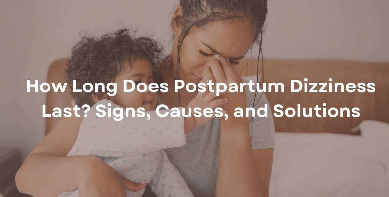 How Long Does Postpartum Dizziness Last? Signs, Causes, and Solutions