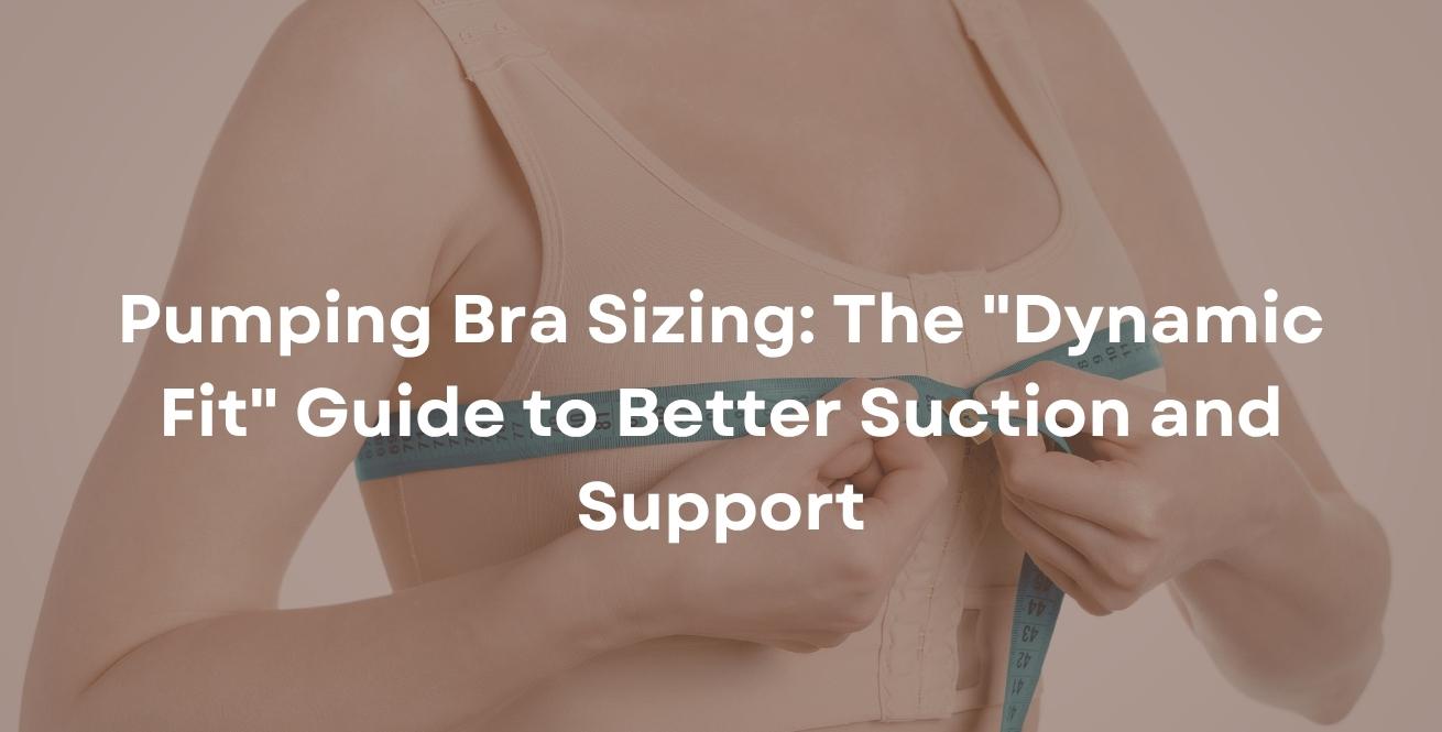 Pumping Bra Sizing: The "Dynamic Fit" Guide to Better Suction and Support
