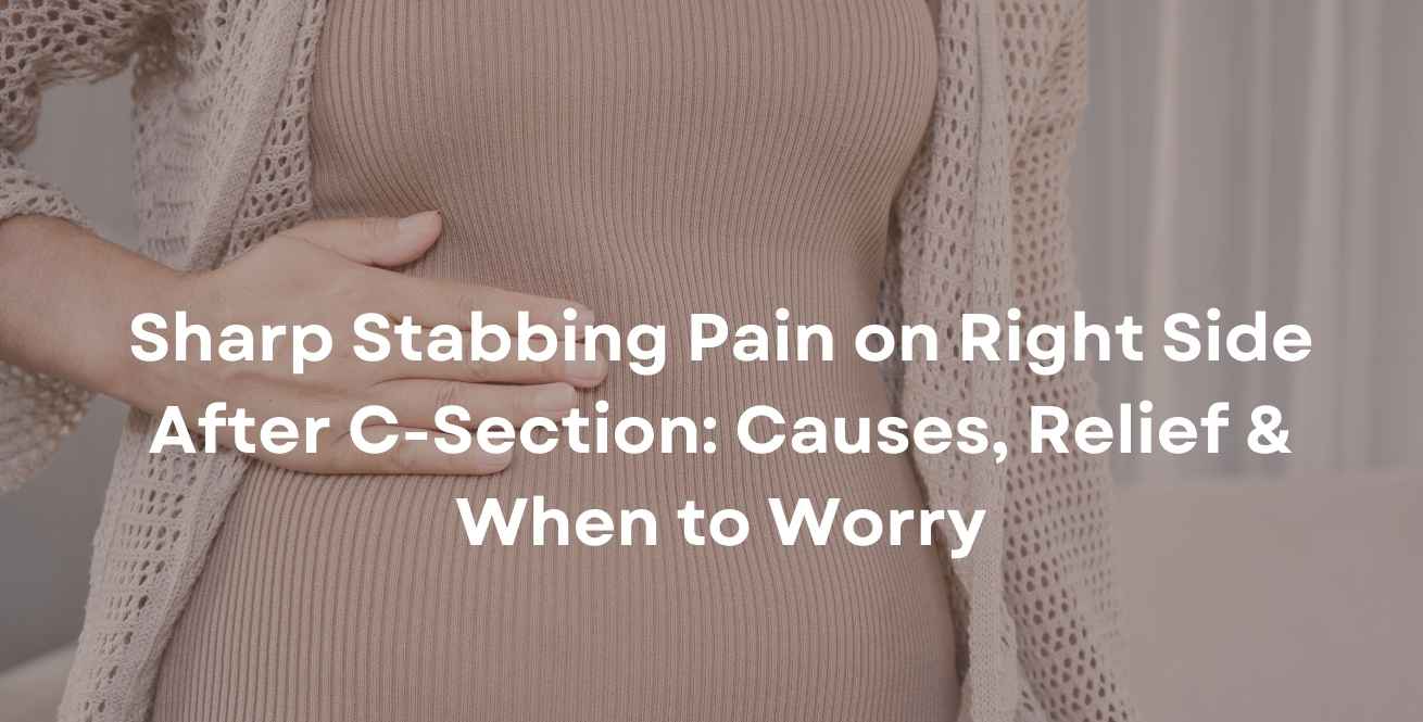 Sharp Stabbing Pain on Right Side After C-Section: Causes, Relief & When to Worry