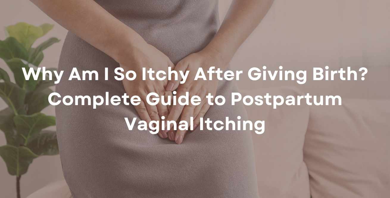 Why Am I So Itchy After Giving Birth? Complete Guide to Postpartum Vaginal Itching